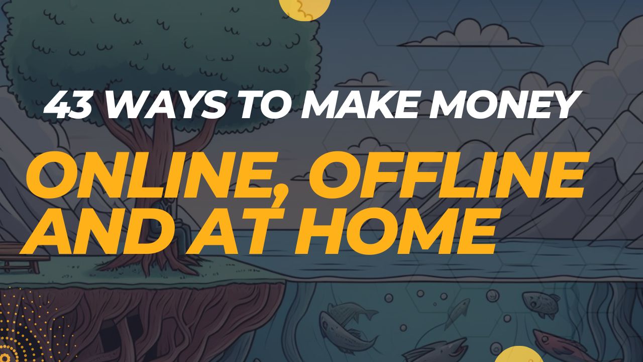 43 Ways to Make Money Online, Offline and at Home