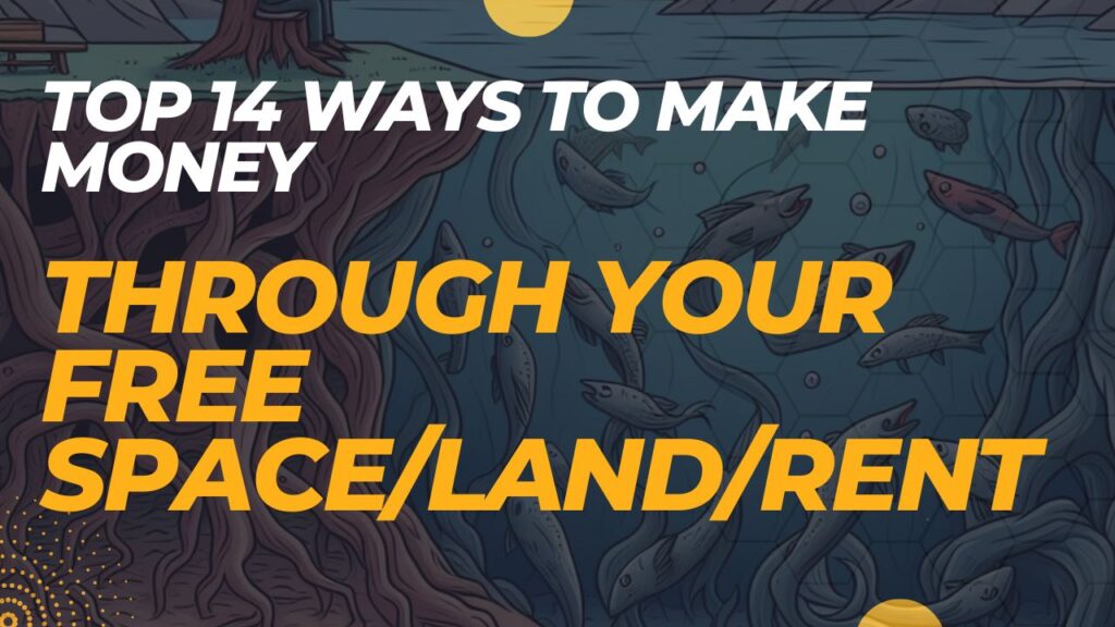 Top 14 Ways to Make Money Through Your Free Space/land/Rent